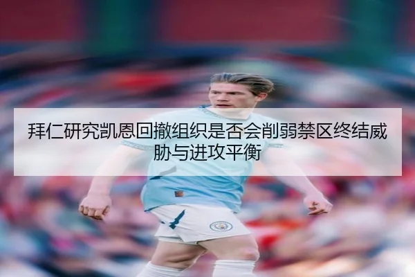 拜仁研究凯恩回撤组织是否会削弱禁区终结威胁与进攻平衡